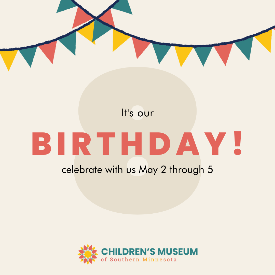 The Children's Museum of Southern Minnesota is turning 8!